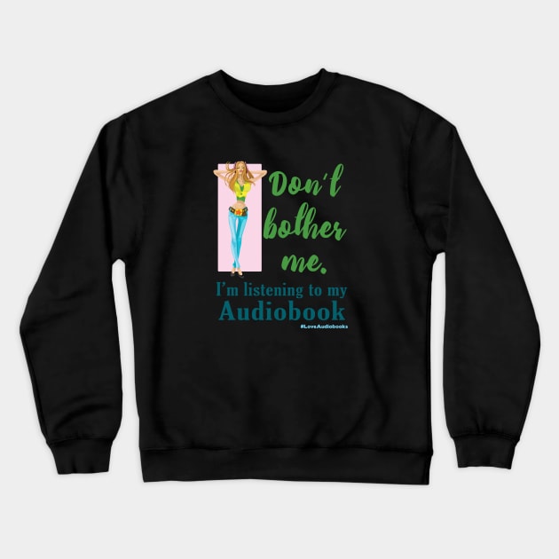 Don't Bother Me. I'm listening to my Audiobook Crewneck Sweatshirt by Audiobook Tees